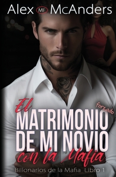 El Matrimonio Forzado de mi Novio con la Mafia: Romance con un Billonario de la Mafia (Billonarios de la Mafia) (Spanish Edition)