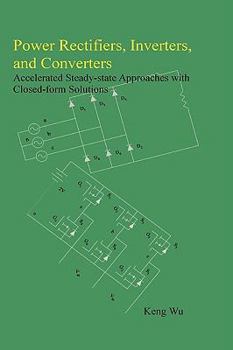 Hardcover Power Rectifiers, Inverters, and Converters - Accelerated Steady-state Approaches with Closed-form Solutions Book