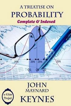 A Treatise On Probability - Unabridged - Book #8 of the Collected Writings of John Maynard Keynes