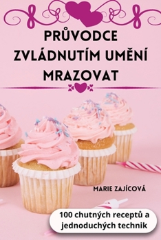 Paperback PrŮvodce Zvládnutím UmĚní Mrazovat [Czech] Book