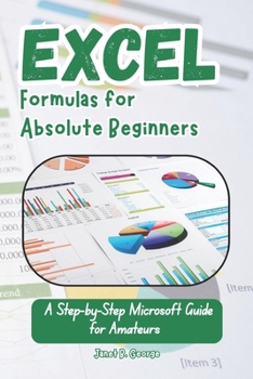 Paperback Excel Formulas for Absolute Beginners: A Step-by-Step Microsoft Guide for Amateurs Book