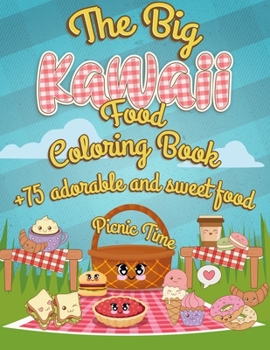 Paperback The Big Kawaii Food Coloring Book: It's picnic time +75 Adorable And Sweet Food Coloring Pages - Super Cute Food Coloring Book For Adults And Kids of Book