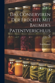 Paperback Das Conserviren Der Früchte Mit Baumer's Patentverschluss [German] Book