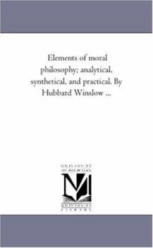 Paperback Elements of Moral Philosophy; Analytical, Synthetical, and Practical. by Hubbard Winslow ... Book