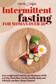 Paperback Intermittent Fasting for Women over 50: Lose weight and Control your Hormones With a 14 Day Meal Plan. Get the Healthy Body and Lifestyle you Have Alw Book