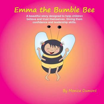 Paperback Emma The Bumble Bee: A beautiful story designed to help children believe and trust themselves. Giving the child confidence and leadership. Book