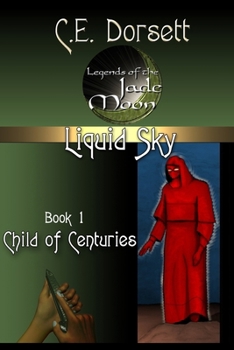 Liquid Sky Book 1: The Child of Centuries - Book #1 of the Legends of the Jade Moon