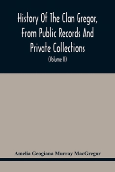 History Of The Clan Gregor, From Public Records And Private Collections; Comp. At The Request Of The Clan Gregor Society