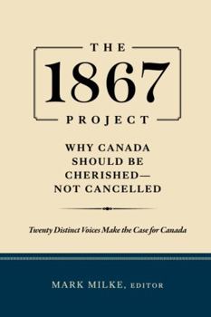 Paperback The 1867 Project: Why Canada Should Be Cherished—Not Cancelled Book