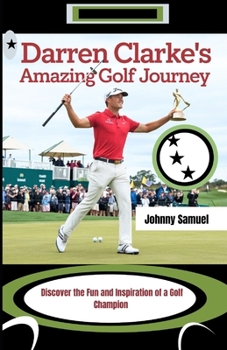 Paperback Darren Clarke's Amazing Golf Journey: Discover the Fun and Inspiration of a Golf Champion Book