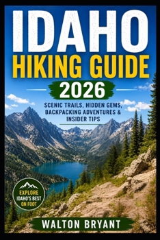 IDAHO HIKING GUIDE 2026: SCENIC TRAILS, HIDDEN GEMS, BACKPACKING ADVENTURES & INSIDER TIPS (TRAILS & TRAVELS)
