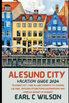 Paperback Ålesund City Vacation Guide 2024: "Ålesund City: Your Allure Moments To Dynamic Culture, Enticing Attractions, Destinations And Complex Beauty in Norw Book