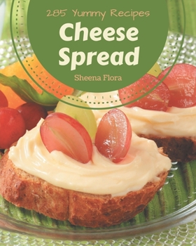 Paperback 285 Yummy Cheese Spread Recipes: Make Cooking at Home Easier with Yummy Cheese Spread Cookbook! Book