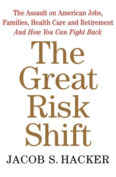 Hardcover The Great Risk Shift: The Assault on American Jobs, Families, Health Care and Retirement and How You Can Fight Back Book