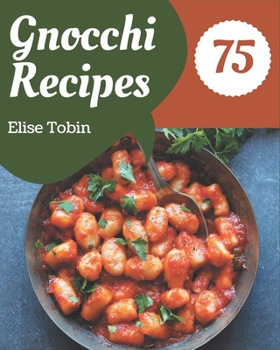 Paperback 75 Gnocchi Recipes: Save Your Cooking Moments with Gnocchi Cookbook! Book