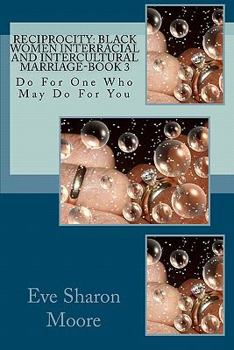 Reciprocity: Black Women Interracial and Intercultural Marriage-Book 3: Do for One Who May Do for You