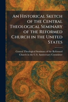An Historical Sketch of the Central Theological Seminary of the Reformed Church in the United States