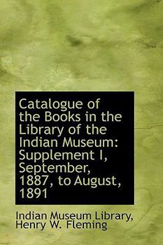 Catalogue of the Books in the Library of the Indian Museum : Supplement I, September, 1887, to August