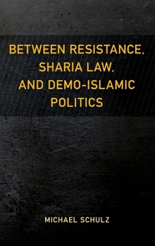 Hardcover Between Resistance, Sharia Law, and Demo-Islamic Politics Book