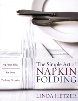 Paperback The Simple Art of Napkin Folding: 94 Fancy Folds for Every Tabletop Occasion Book