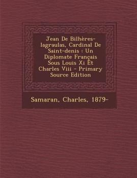 Paperback Jean de Bilheres-Lagraulas, Cardinal de Saint-Denis: Un Diplomate Francais Sous Louis XI Et Charles VIII [French] Book