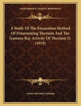 Paperback A Study Of The Emanation Method Of Determining Thorium And The Gamma-Ray Activity Of Thorium D. (1919) Book