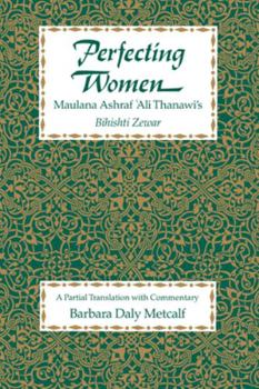 Paperback Perfecting Women: Maulana Ashraf 'Ali Thanawi's Bihishti Zewar Book