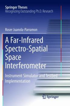 Paperback A Far-Infrared Spectro-Spatial Space Interferometer: Instrument Simulator and Testbed Implementation Book