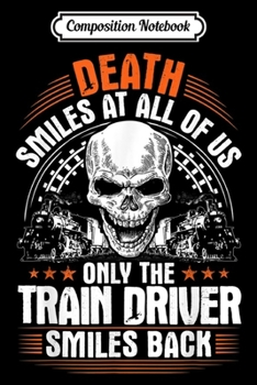 Paperback Composition Notebook: Locomotive Engineer Death Smiles At All Of Us Train Driver Journal/Notebook Blank Lined Ruled 6x9 100 Pages Book