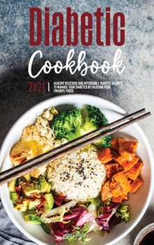 The Diabetic Cookbook for Beginners 2021: Healthy Delicious and Affordable Diabetic Recipes to Manage your Diabetes by Enjoying Your Favorite Foods.