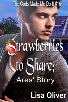 Strawberries to Share: Ares' Story (The Gods Made Me Do It) - Book #16 of the Gods Made Me Do It