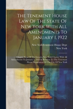 Paperback The Tenement House Law Of The State Of New York With All Amendments To January 1, 1922: Chapter Xixa Of The Greater New York Charter With All Amendmen Book