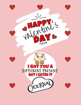 Paperback Happy Valentine's Day- I Got You A Different Present But I Eated It - Journal - Cute Cat Gift Ideas For Him or Her: Funny Gift For Boyfriend or Husban Book