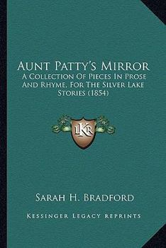 Paperback Aunt Patty's Mirror: A Collection Of Pieces In Prose And Rhyme, For The Silver Lake Stories (1854) Book