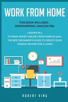 Paperback Work From Home: This Book Includes: Dropshipping, Amazon Fba. 2 Books in 1 to Make Money Online from Home in 2020. The Best Beginner's Book