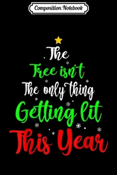 Paperback Composition Notebook: The Tree Isn't The Only Thing Getting Lit This Year Journal/Notebook Blank Lined Ruled 6x9 100 Pages Book