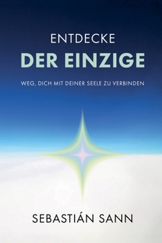 Entdecke Der Einzige Weg, Dich Mit Deiner Seele Zu Verbinden (German Edition)