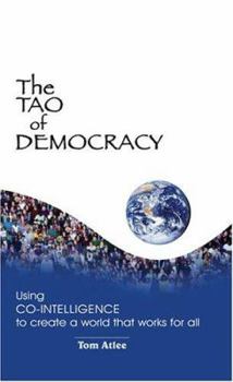 Paperback The Tao of Democracy: Using Co-Intelligence to Create a World That Works for All Book