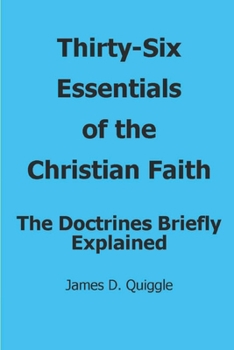 Paperback Thirty-Six Essentials of the Christian Faith: The Doctrines Briefly Explained Book