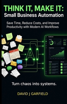 Paperback Think It, Make It: Small Business Automation: Save Time, Reduce Costs, and Improve Productivity with Modern AI Workflows Book