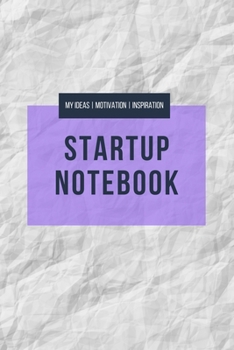 Startup Notebook - My Ideas Motivation Inspiration : A5 Notizbuch F�r Unternehmer, Denker, Kreative, Entrepreneurs, Startups Uvm. - Gepunktet (Dotgrid) - 6x9 - 120 Seiten