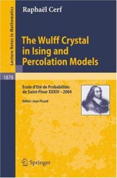 Paperback The Wulff Crystal in Ising and Percolation Models: Ecole d'Eté de Probabilités de Saint-Flour XXXIV - 2004 Book