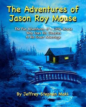 Paperback The Adventures of Jason Roy Mouse: The Fun Adventures of a Little Mouse Who Uses His Diabetes To His Great Advantage Book