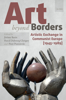 Paperback Art Beyond Borders: Artistic Exchange in Communist Europe (1945-1989) Book