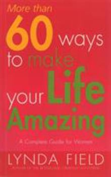 Paperback More Than 60 Ways to Make Your Life Amazing: A Complete Guide for Women Book