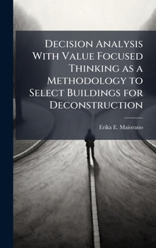 Hardcover Decision Analysis With Value Focused Thinking as a Methodology to Select Buildings for Deconstruction Book