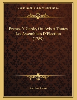 Paperback Prenez-Y Garde, Ou Avis A Toutes Les Assemblees D'Election (1789) [French] Book