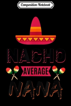 Paperback Composition Notebook: Nacho Average Nana Cinco De Mayo Mexican Fiesta Sombrero Journal/Notebook Blank Lined Ruled 6x9 100 Pages Book