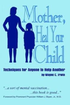 Paperback Mother, Heal Your Child: Techniques for Anyone to Help Another Book