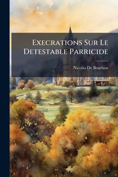 Paperback Execrations Sur Le Detestable Parricide [French] Book